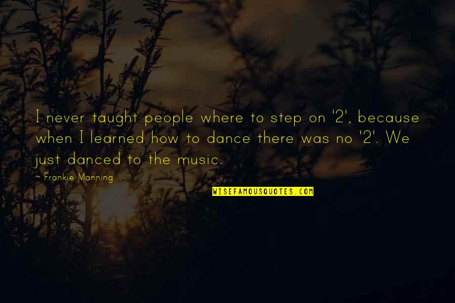 I Dance Because Quotes By Frankie Manning: I never taught people where to step on