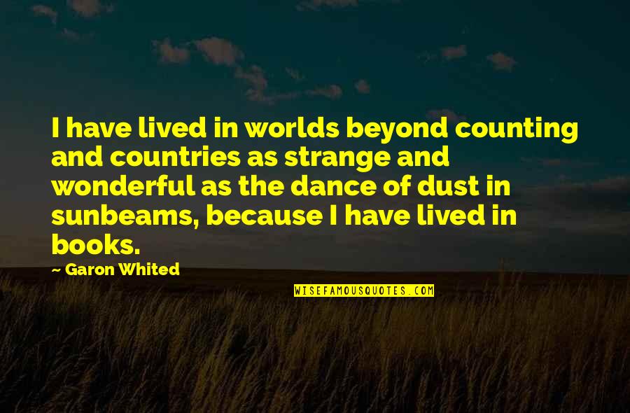 I Dance Because Quotes By Garon Whited: I have lived in worlds beyond counting and