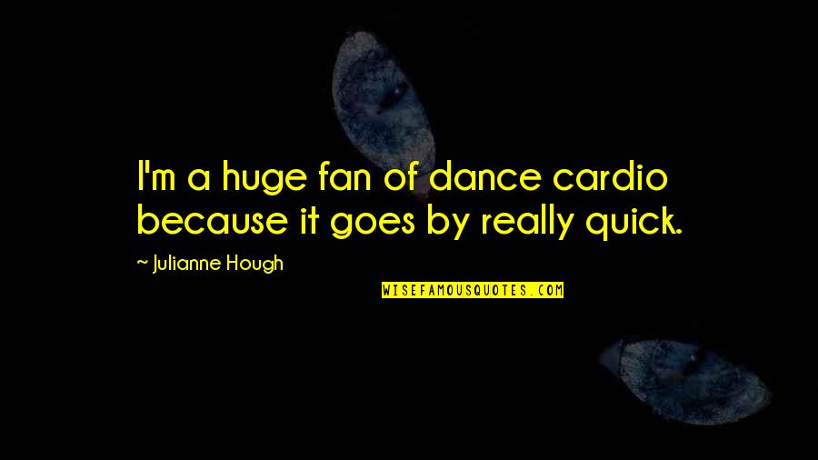 I Dance Because Quotes By Julianne Hough: I'm a huge fan of dance cardio because