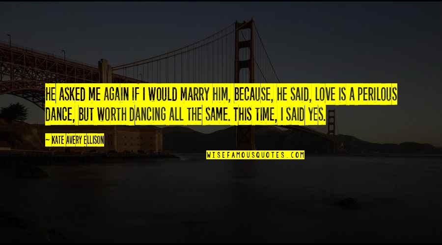 I Dance Because Quotes By Kate Avery Ellison: He asked me again if I would marry