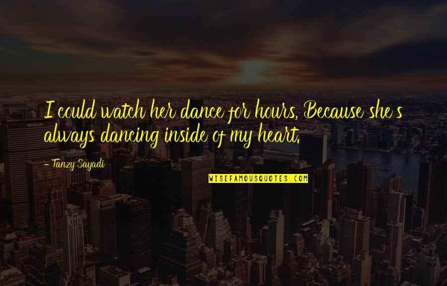 I Dance Because Quotes By Tanzy Sayadi: I could watch her dance for hours, Because