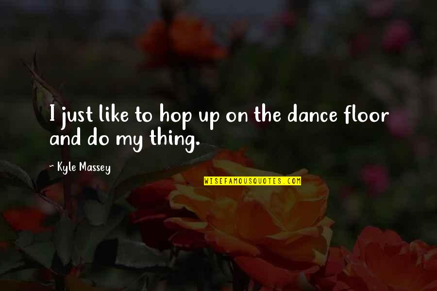 I Dance Quotes By Kyle Massey: I just like to hop up on the