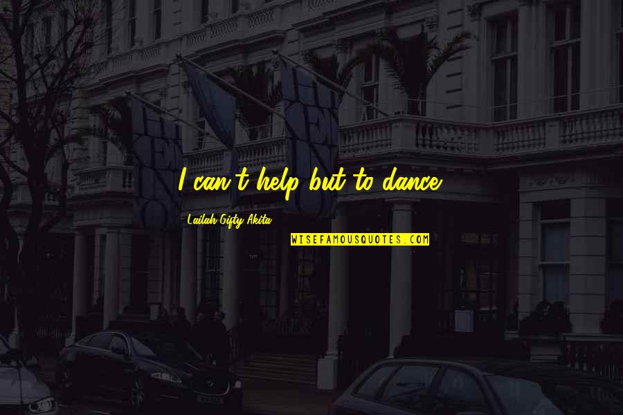 I Dance Quotes By Lailah Gifty Akita: I can't help but to dance!