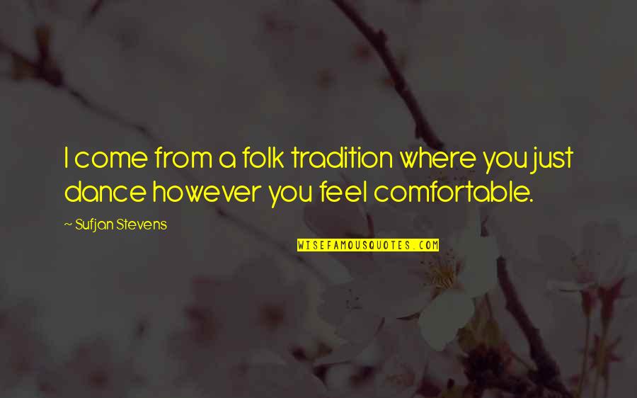 I Dance Quotes By Sufjan Stevens: I come from a folk tradition where you