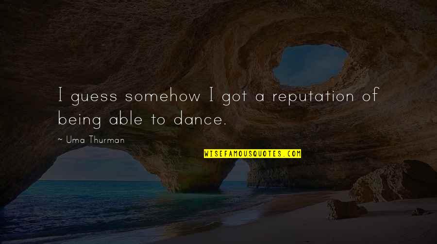 I Dance Quotes By Uma Thurman: I guess somehow I got a reputation of