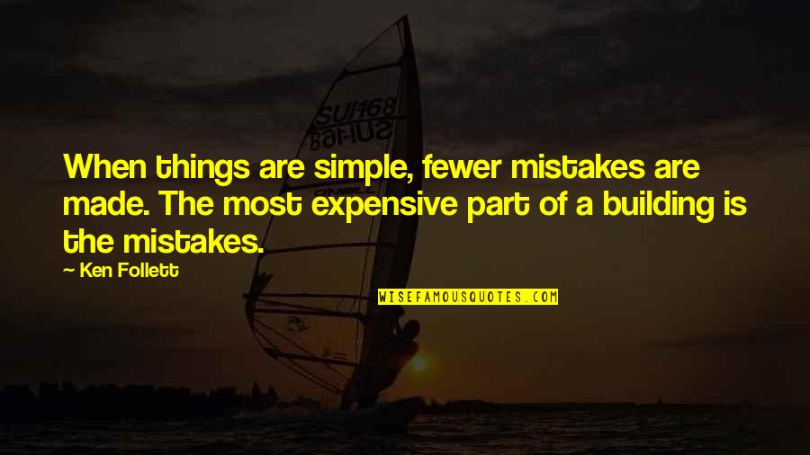 I Dare You To Be 100 You Quotes By Ken Follett: When things are simple, fewer mistakes are made.