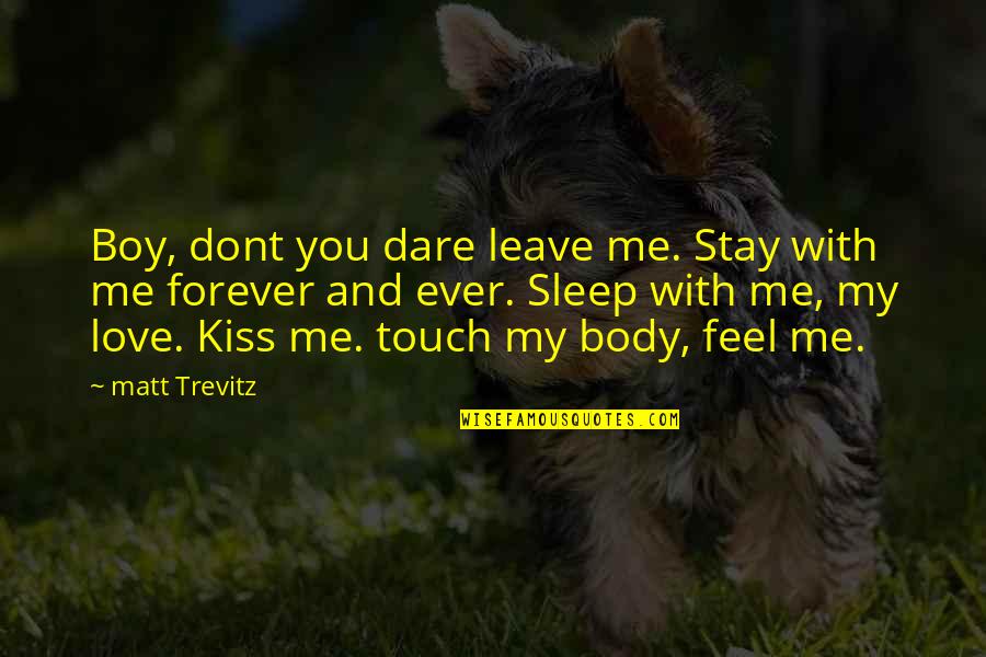 I Dare You To Love Me Quotes By Matt Trevitz: Boy, dont you dare leave me. Stay with