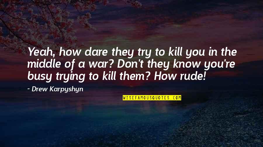 I Dare You To Try Quotes By Drew Karpyshyn: Yeah, how dare they try to kill you