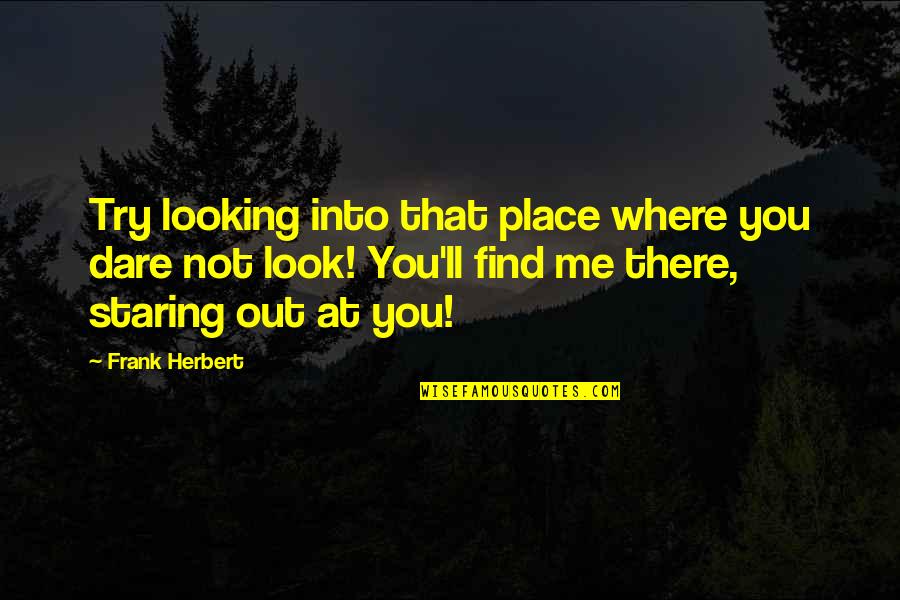 I Dare You To Try Quotes By Frank Herbert: Try looking into that place where you dare