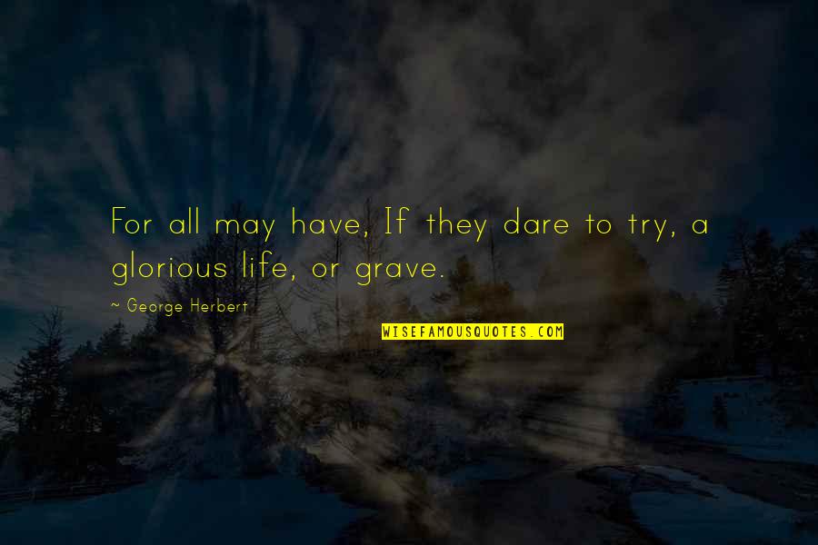 I Dare You To Try Quotes By George Herbert: For all may have, If they dare to