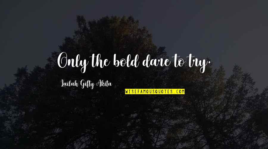 I Dare You To Try Quotes By Lailah Gifty Akita: Only the bold dare to try.