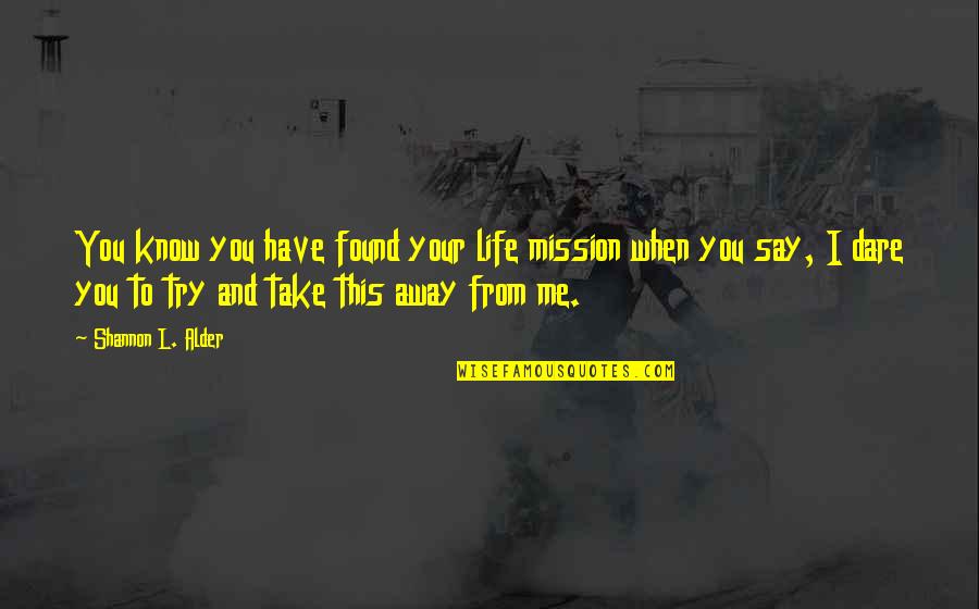 I Dare You To Try Quotes By Shannon L. Alder: You know you have found your life mission