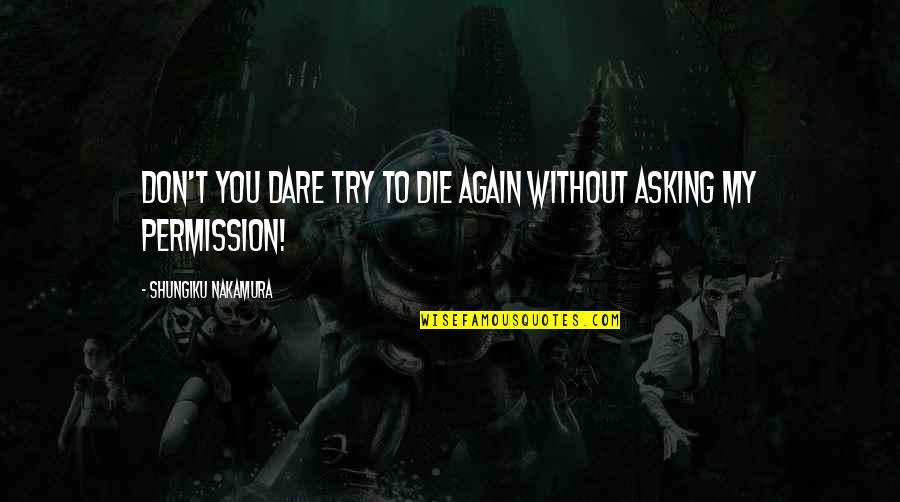 I Dare You To Try Quotes By Shungiku Nakamura: Don't you dare try to die again without