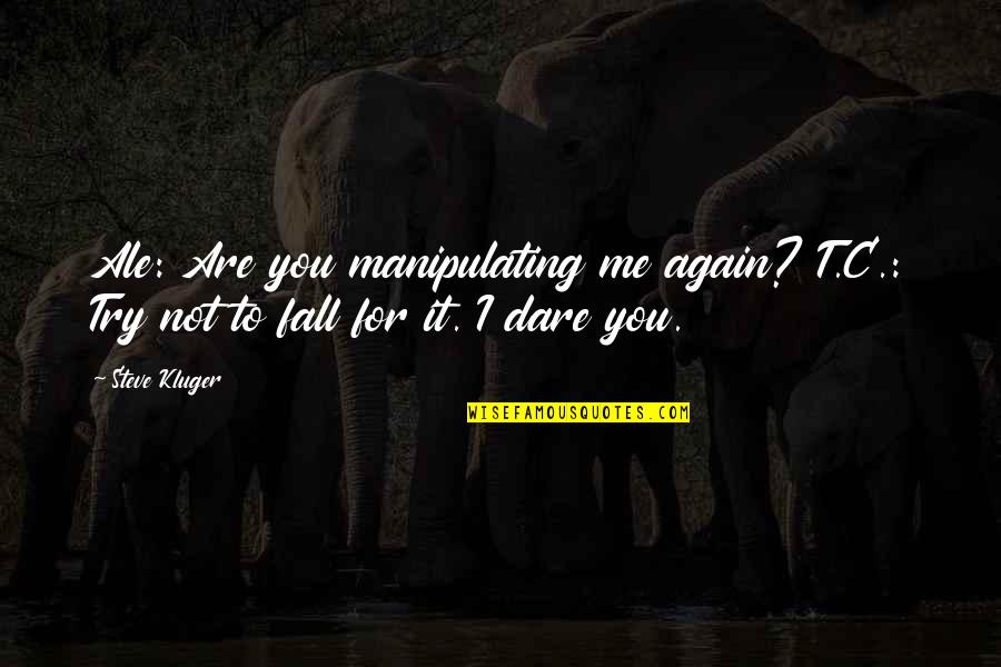 I Dare You To Try Quotes By Steve Kluger: Ale: Are you manipulating me again? T.C.: Try