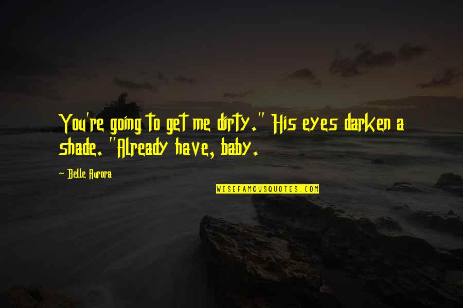 I Darken Quotes By Belle Aurora: You're going to get me dirty." His eyes