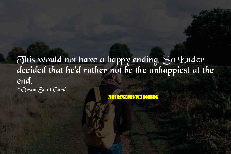 I Decided To Be Happy Quotes By Orson Scott Card: This would not have a happy ending. So