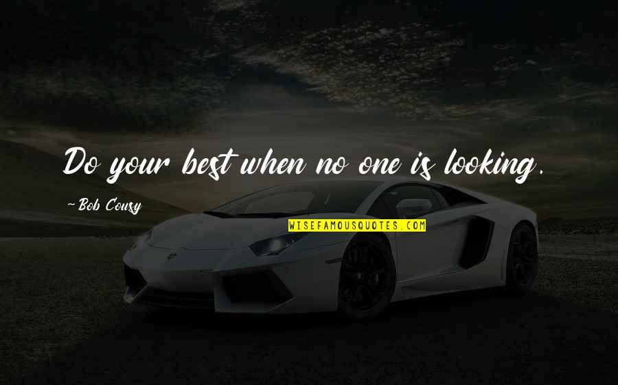 I Declare Bankruptcy Quotes By Bob Cousy: Do your best when no one is looking.