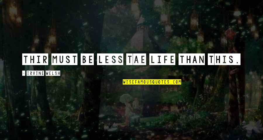 I Declare Bankruptcy Quotes By Irvine Welsh: Thir must be less tae life than this.