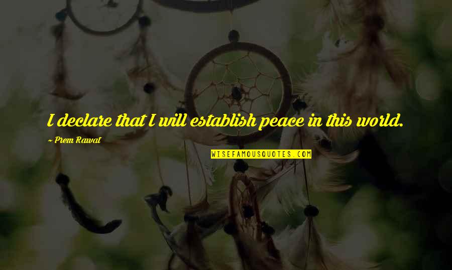 I Declare Peace Quotes By Prem Rawat: I declare that I will establish peace in