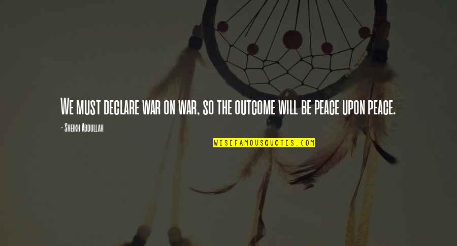 I Declare Peace Quotes By Sheikh Abdullah: We must declare war on war, so the