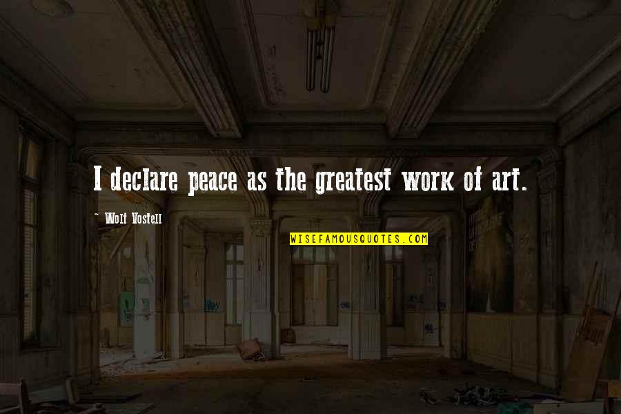 I Declare Peace Quotes By Wolf Vostell: I declare peace as the greatest work of