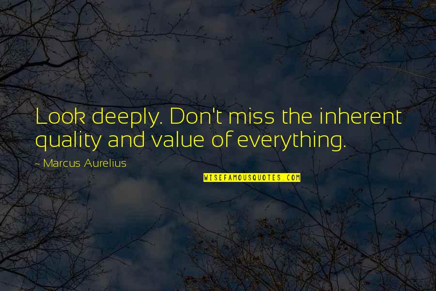 I Deeply Miss You Quotes By Marcus Aurelius: Look deeply. Don't miss the inherent quality and