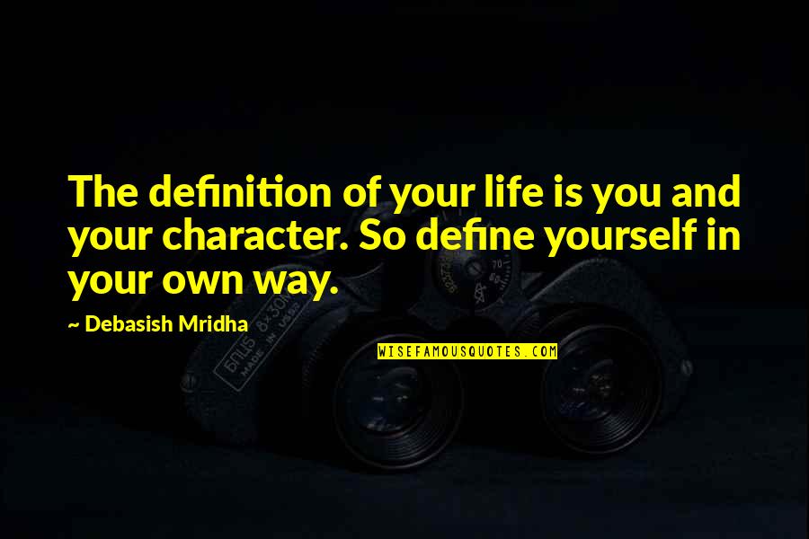 I Define My Own Life Quotes By Debasish Mridha: The definition of your life is you and I Define My Own Life Quotes By Debasish Mridha: The definition of your life is you and
