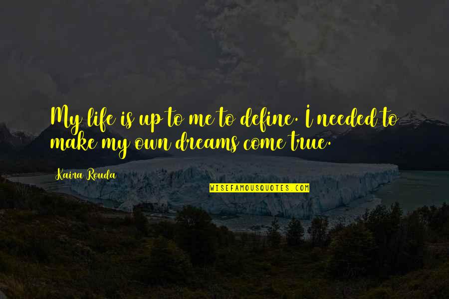 I Define My Own Life Quotes By Kaira Rouda: My life is up to me to define.
