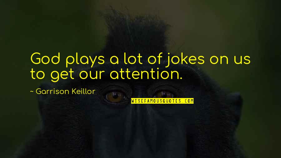 I Deleted You From Facebook Quotes By Garrison Keillor: God plays a lot of jokes on us