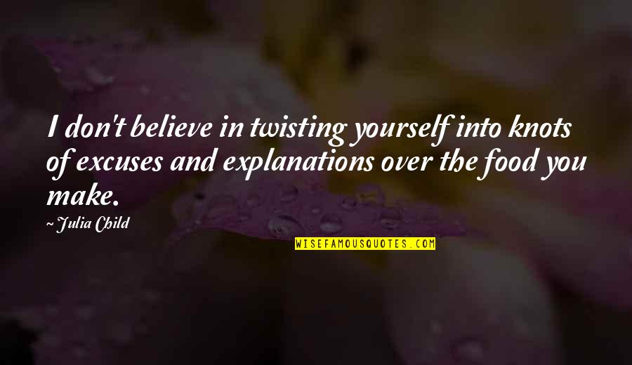 I Deleted You From My Life Quotes By Julia Child: I don't believe in twisting yourself into knots I Deleted You From My Life Quotes By Julia Child: I don't believe in twisting yourself into knots