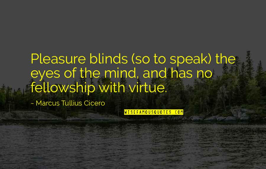 I Deleted You From My Life Quotes By Marcus Tullius Cicero: Pleasure blinds (so to speak) the eyes of I Deleted You From My Life Quotes By Marcus Tullius Cicero: Pleasure blinds (so to speak) the eyes of