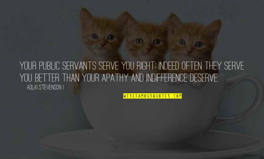 I Deserve Better Quotes By Adlai Stevenson I: Your public servants serve you right; indeed often