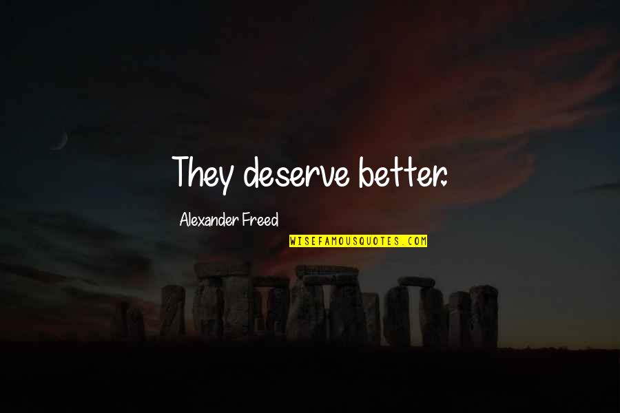 I Deserve Better Quotes By Alexander Freed: They deserve better.