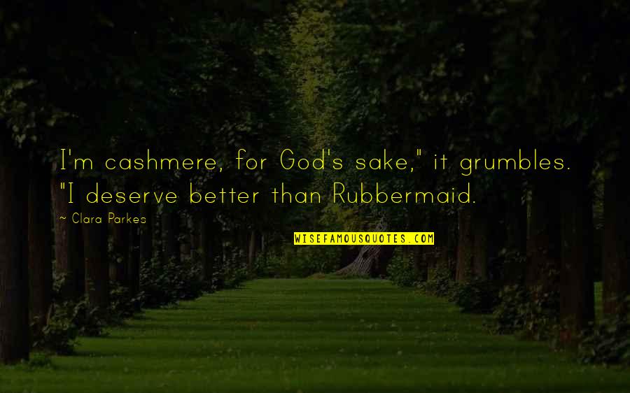 I Deserve Better Quotes By Clara Parkes: I'm cashmere, for God's sake," it grumbles. "I
