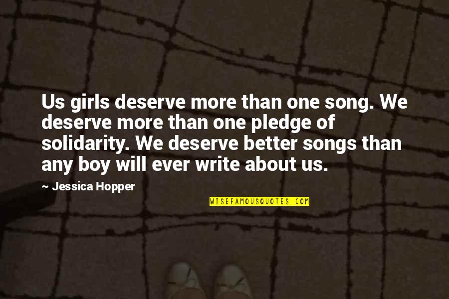 I Deserve Better Quotes By Jessica Hopper: Us girls deserve more than one song. We