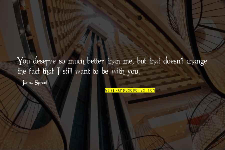 I Deserve Better Than That Quotes By Janna Sproul: You deserve so much better than me, but