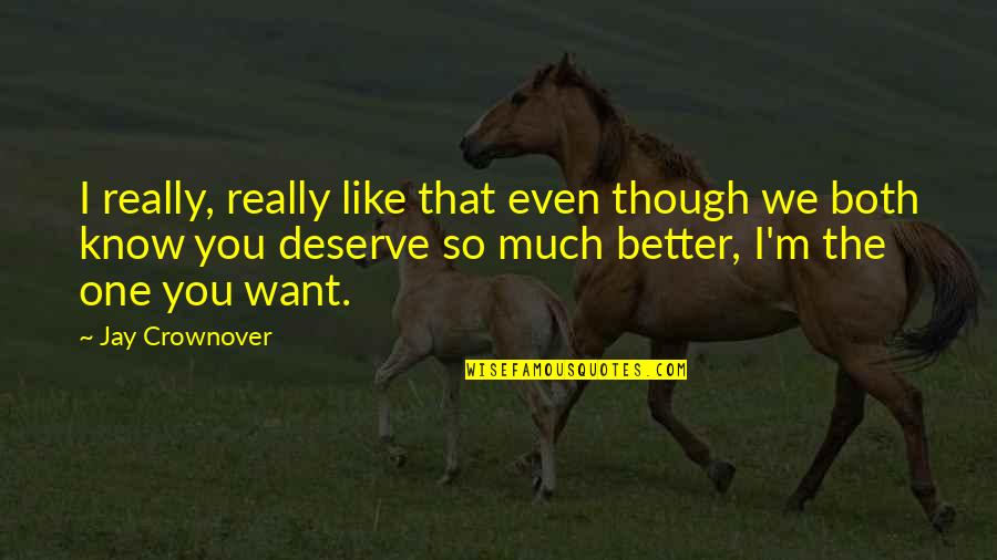 I Deserve Better Than That Quotes By Jay Crownover: I really, really like that even though we