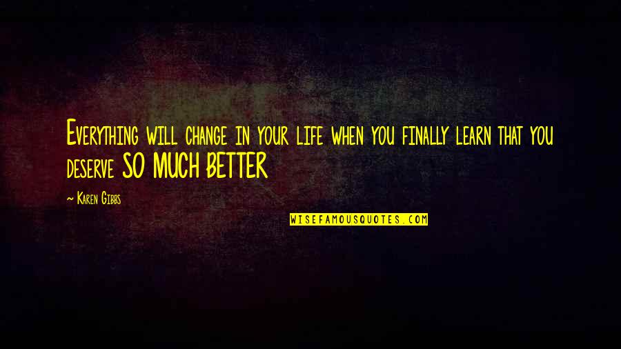 I Deserve Better Than That Quotes By Karen Gibbs: Everything will change in your life when you