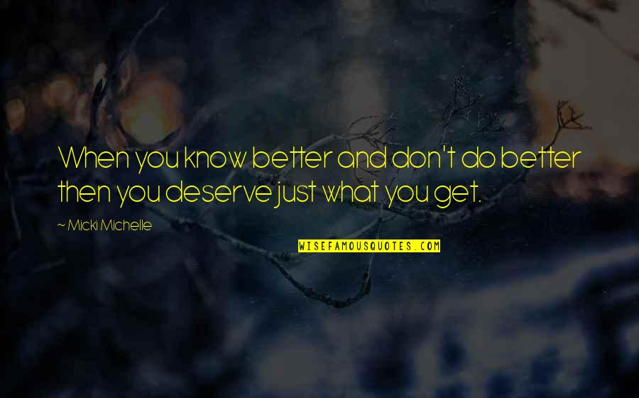 I Deserve Better Than That Quotes By Micki Michelle: When you know better and don't do better