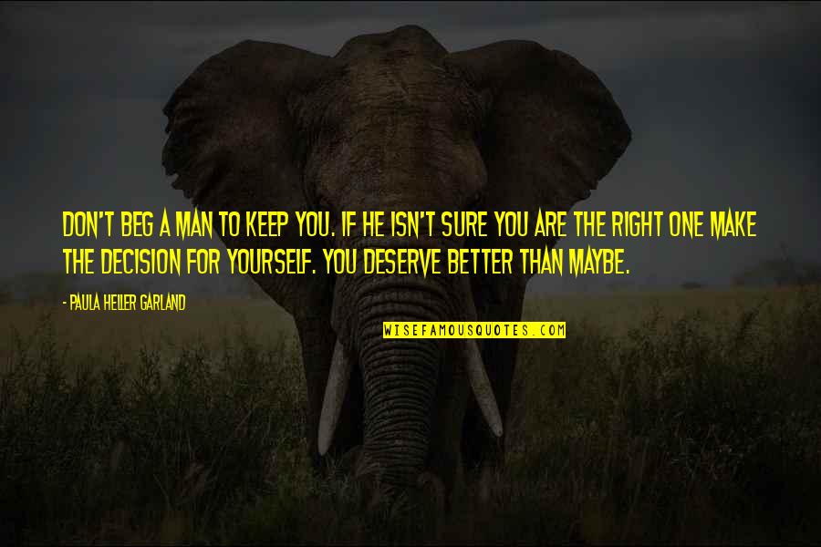 I Deserve Better Than That Quotes By Paula Heller Garland: Don't beg a man to keep you. If