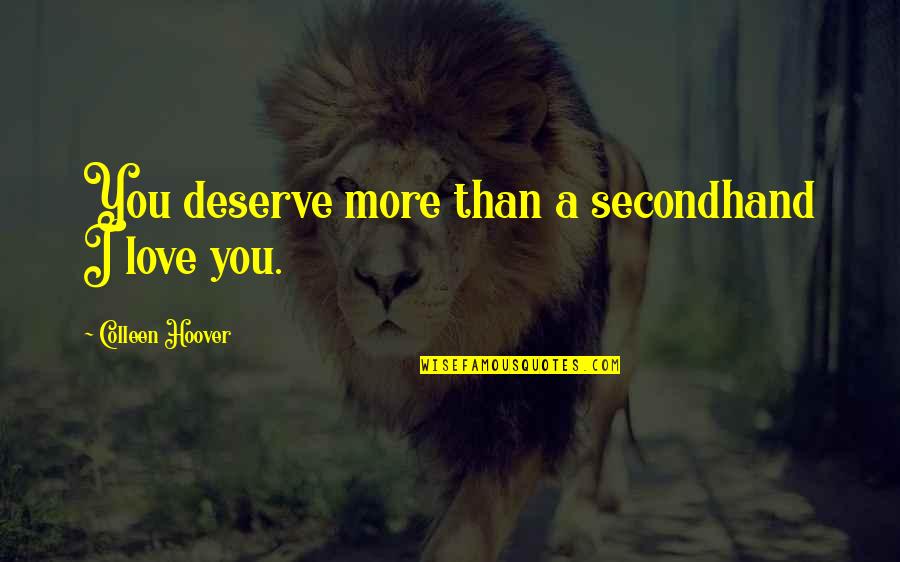I Deserve More Quotes By Colleen Hoover: You deserve more than a secondhand I love