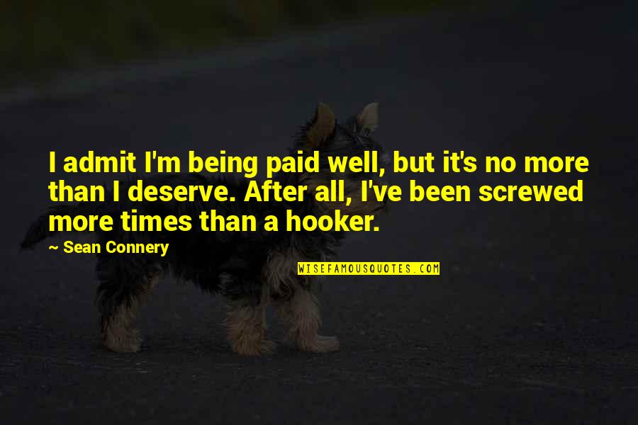 I Deserve More Quotes By Sean Connery: I admit I'm being paid well, but it's