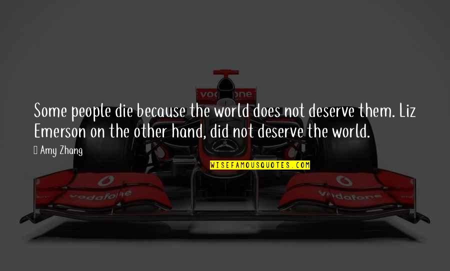 I Deserve The World Quotes By Amy Zhang: Some people die because the world does not