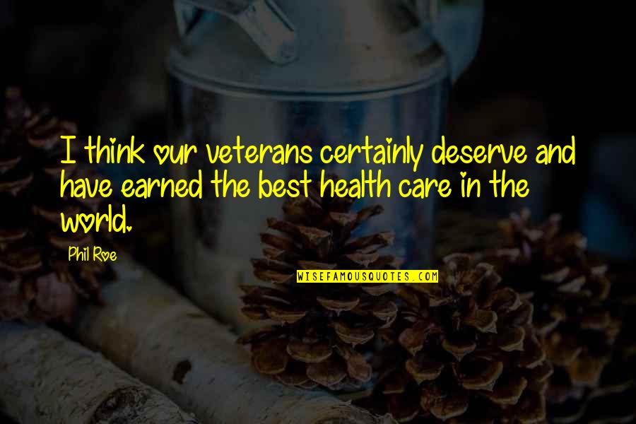 I Deserve The World Quotes By Phil Roe: I think our veterans certainly deserve and have