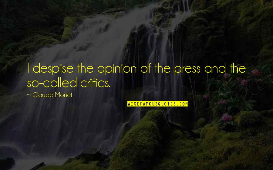 I Despise You Quotes By Claude Monet: I despise the opinion of the press and