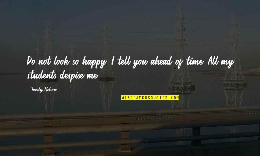 I Despise You Quotes By Jandy Nelson: Do not look so happy. I tell you
