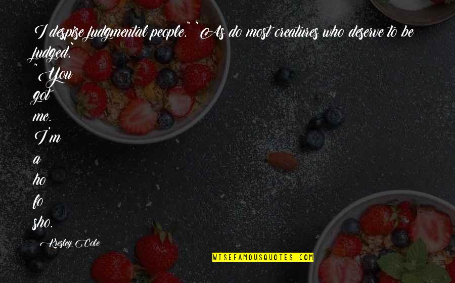 I Despise You Quotes By Kresley Cole: I despise judgmental people." "As do most creatures I Despise You Quotes By Kresley Cole: I despise judgmental people." "As do most creatures