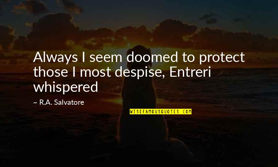 I Despise You Quotes By R.A. Salvatore: Always I seem doomed to protect those I