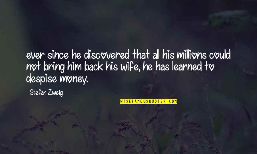 I Despise You Quotes By Stefan Zweig: ever since he discovered that all his millions I Despise You Quotes By Stefan Zweig: ever since he discovered that all his millions