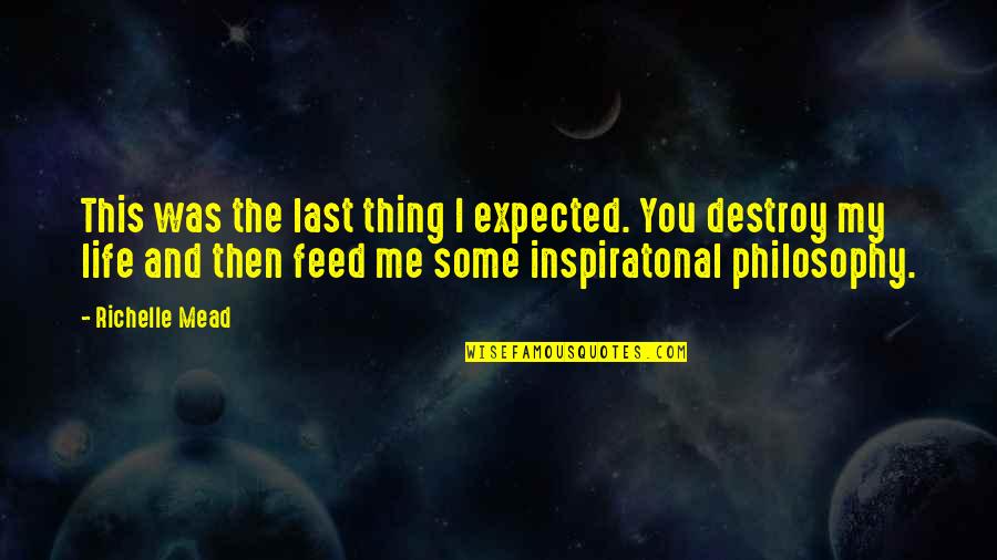 I Destroy My Life Quotes By Richelle Mead: This was the last thing I expected. You I Destroy My Life Quotes By Richelle Mead: This was the last thing I expected. You